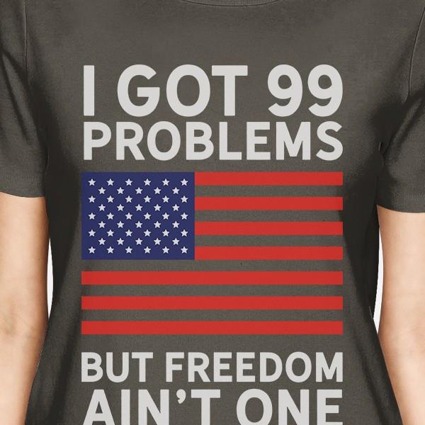 Got 99 Problems Womens Dark Gray Crewneck Witty 4th Of July T-Shirt