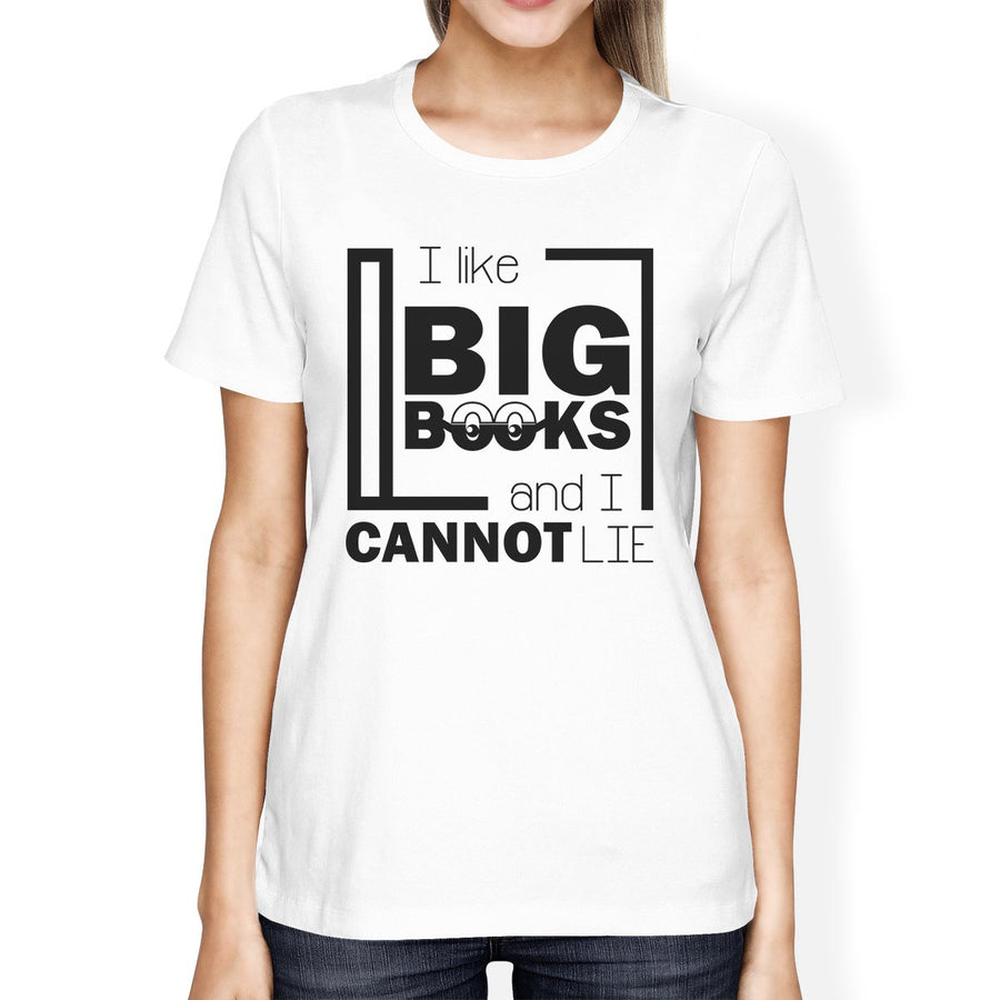 I Like Big Books Cannot Lie Womens White Shirt