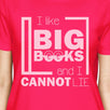 I Like Big Books Cannot Lie Womens Hot Pink Shirt